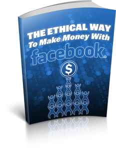 The Ethical Way To Make Money With Facebook