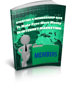 Starting A Membership Site To Make Even More Money In Internet Marketing